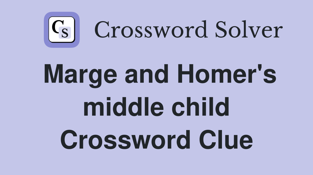 Marge and Homer's middle child Crossword Clue Answers Crossword Solver